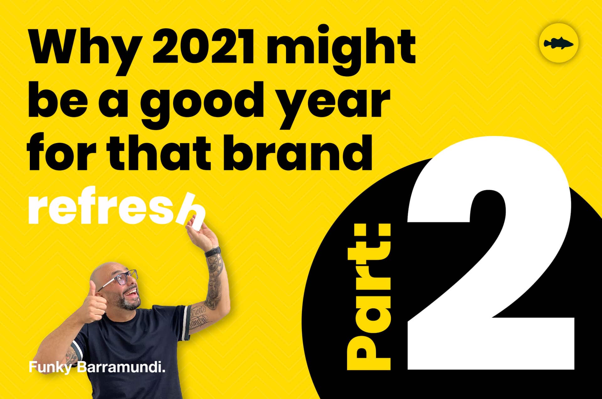 Part 2: Why 2021 might be a good year for that brand refresh