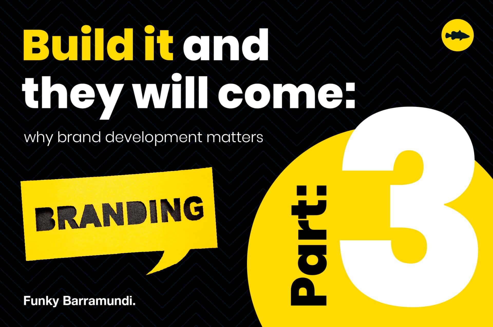 Part 3: Build it and they will come: why brand development matters